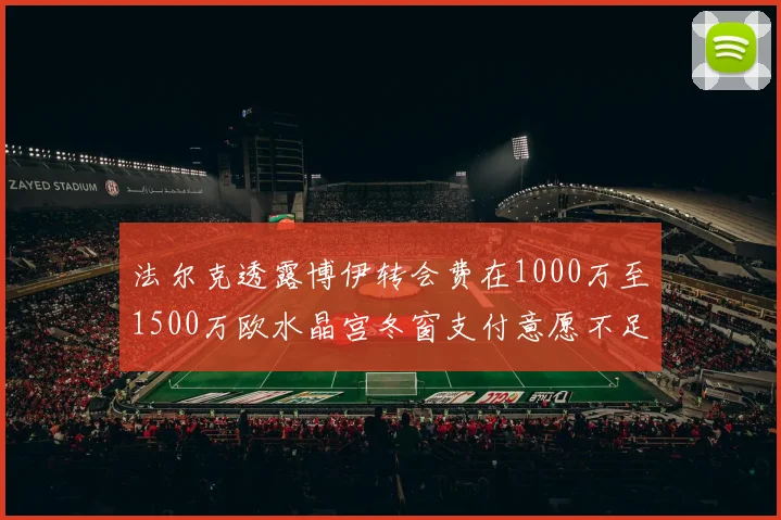 法尔克透露博伊转会费在1000万至1500万欧水晶宫冬窗支付意愿不足