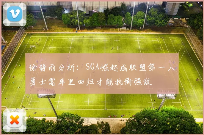 徐静雨分析：SGA崛起成联盟第一人勇士需库里回归才能抗衡强敌
